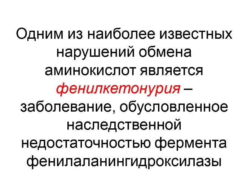 Одним из наиболее известных нарушений обмена аминокислот является фенилкетонурия – заболевание, обусловленное наследственной недостаточностью